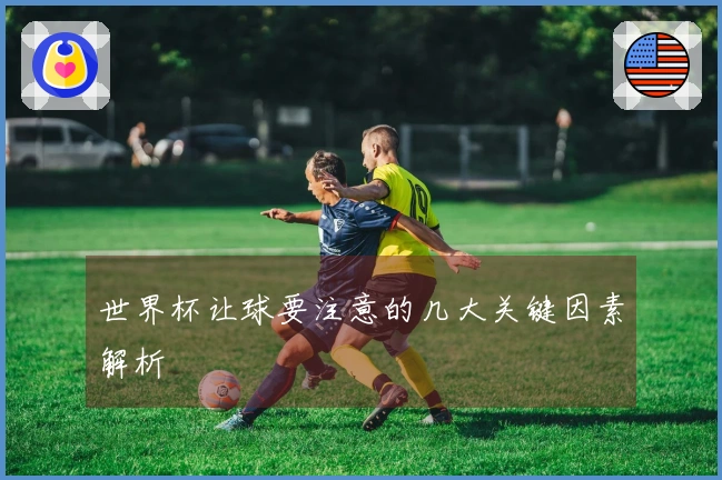 世界杯让球要注意的几大关键因素解析