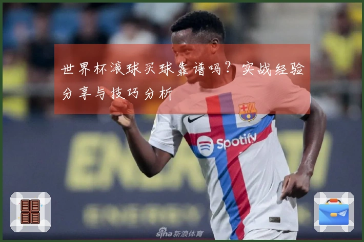 世界杯滚球买球靠谱吗?实战经验分享与技巧分析