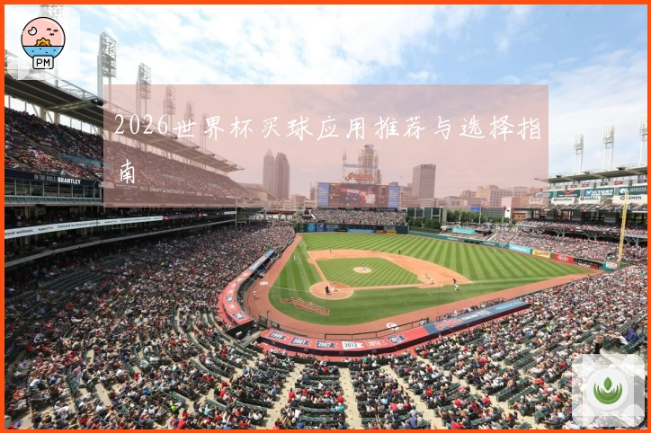 2026世界杯买球应用推荐与选择指南